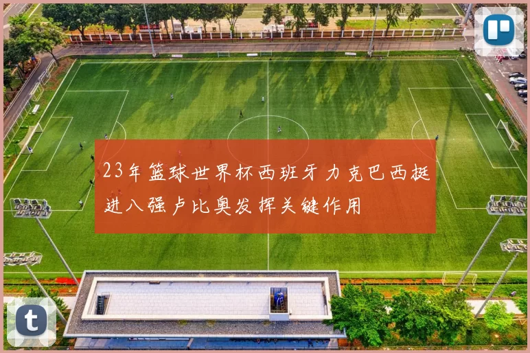 23年篮球世界杯西班牙力克巴西挺进八强卢比奥发挥关键作用