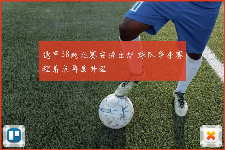 德甲38轮比赛安排出炉 球队争夺赛程看点再度升温