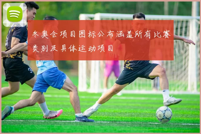 冬奥会项目图标公布涵盖所有比赛类别及具体运动项目