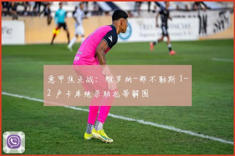 意甲焦点战：维罗纳-那不勒斯 1-2 卢卡库绝杀助孔蒂解围