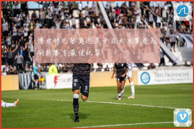 博尔特巴黎奥运男子百米决赛夺冠刷新赛季最佳纪录