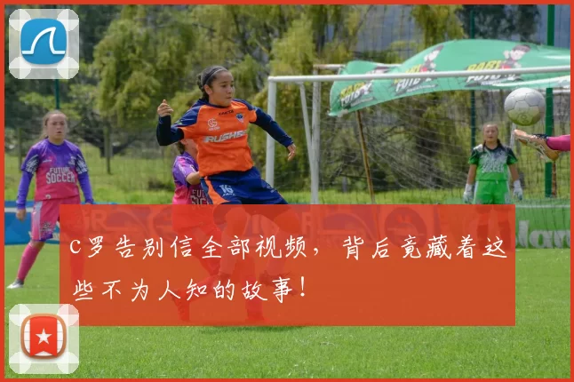 c罗告别信全部视频，背后竟藏着这些不为人知的故事！