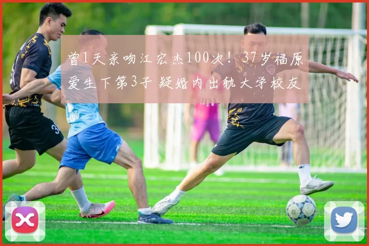 曾1天亲吻江宏杰100次！37岁福原爱生下第3子 疑婚内出轨大学校友