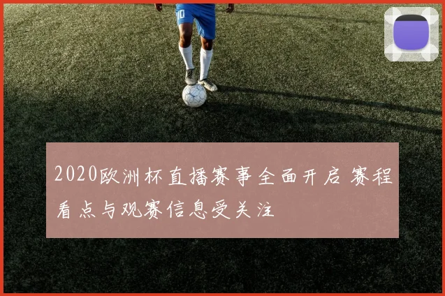 2020欧洲杯直播赛事全面开启 赛程看点与观赛信息受关注