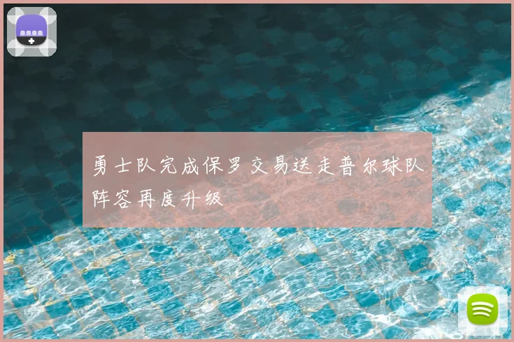 勇士队完成保罗交易送走普尔球队阵容再度升级